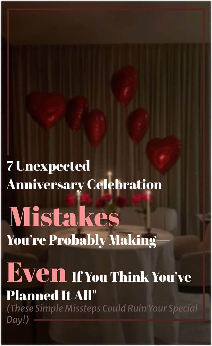 7 Unexpected Anniversary Celebration Mistakes You’re Probably Making—Even If You Think You’ve Planned It All